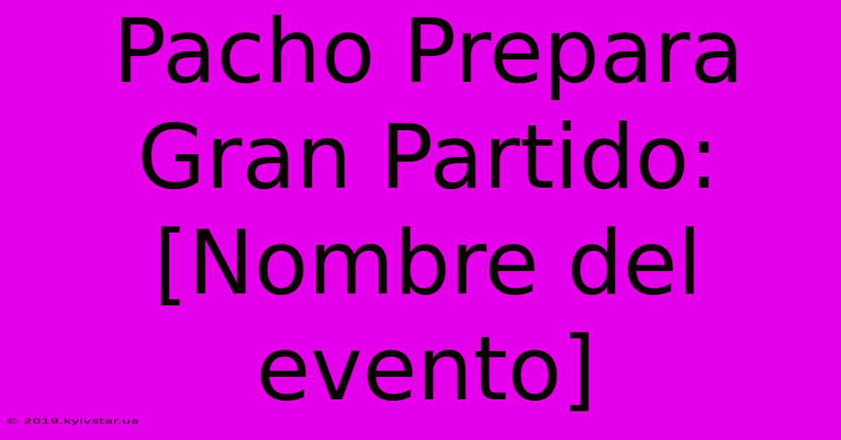 Pacho Prepara Gran Partido: [Nombre Del Evento]