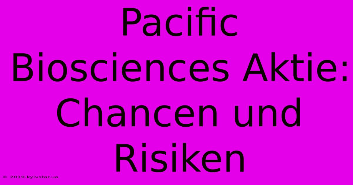 Pacific Biosciences Aktie: Chancen Und Risiken