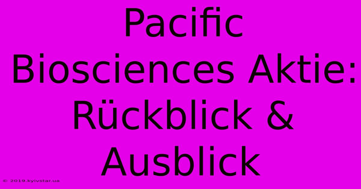 Pacific Biosciences Aktie: Rückblick & Ausblick