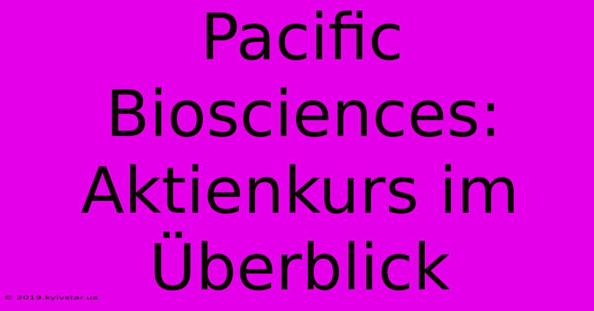 Pacific Biosciences: Aktienkurs Im Überblick