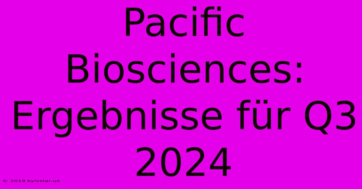 Pacific Biosciences: Ergebnisse Für Q3 2024 