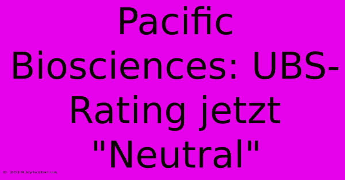 Pacific Biosciences: UBS-Rating Jetzt 