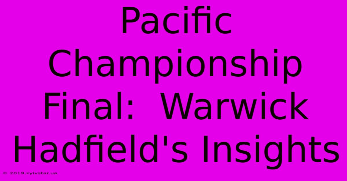 Pacific Championship Final:  Warwick Hadfield's Insights