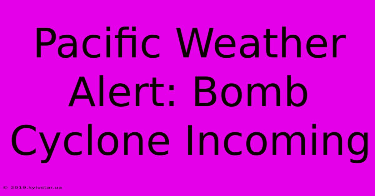 Pacific Weather Alert: Bomb Cyclone Incoming