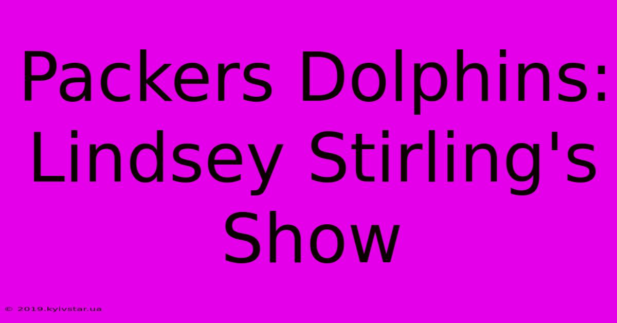 Packers Dolphins: Lindsey Stirling's Show