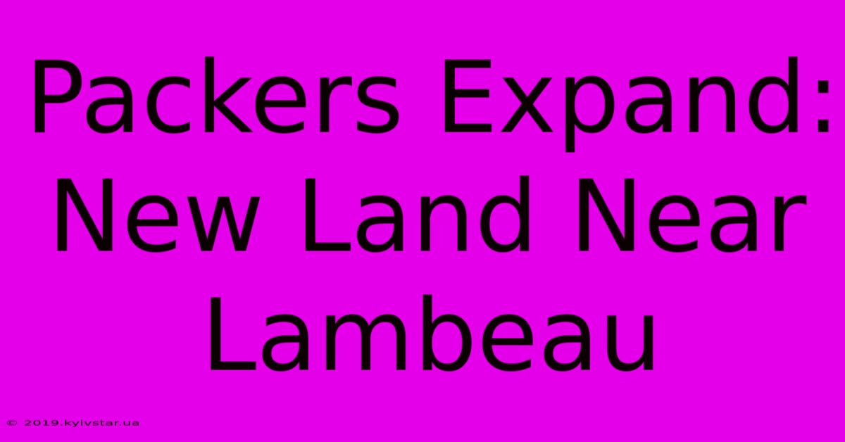 Packers Expand: New Land Near Lambeau