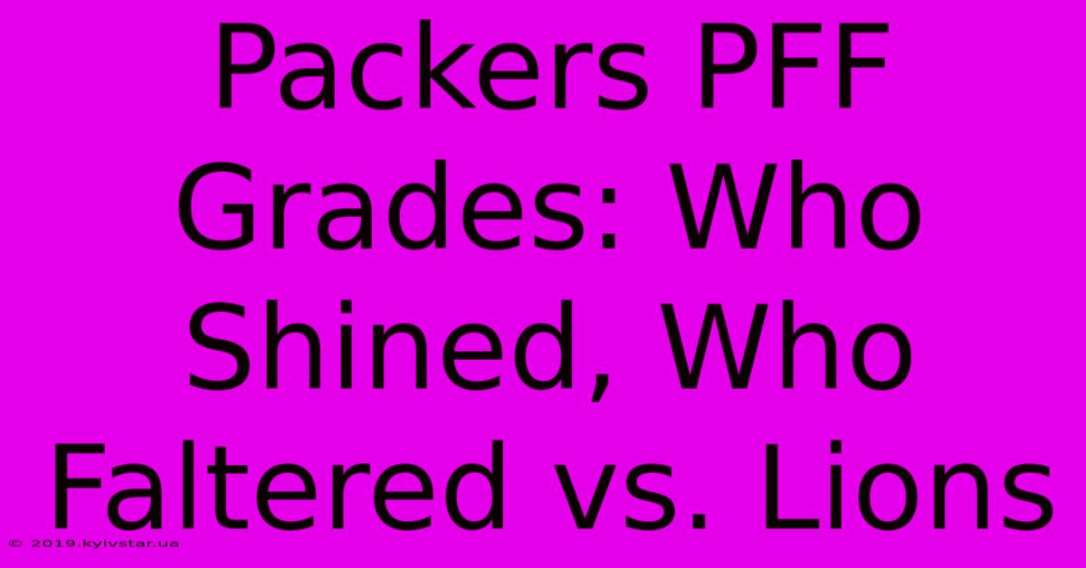 Packers PFF Grades: Who Shined, Who Faltered Vs. Lions 