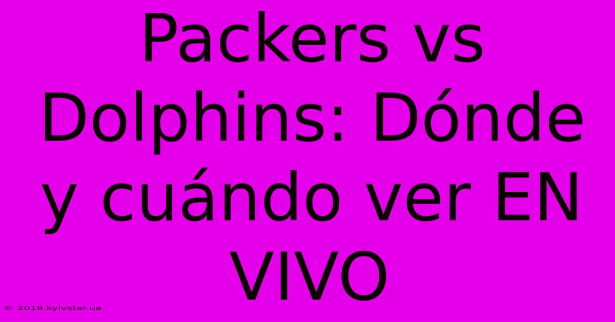 Packers Vs Dolphins: Dónde Y Cuándo Ver EN VIVO