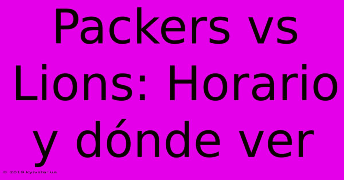 Packers Vs Lions: Horario Y Dónde Ver