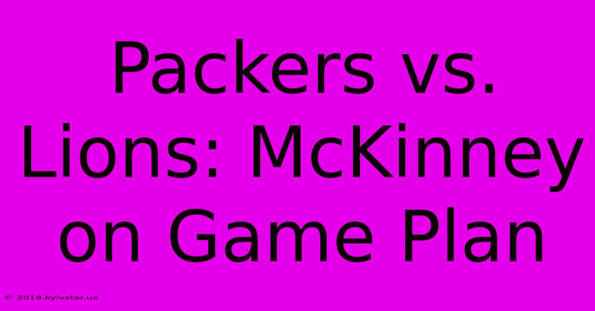 Packers Vs. Lions: McKinney On Game Plan 