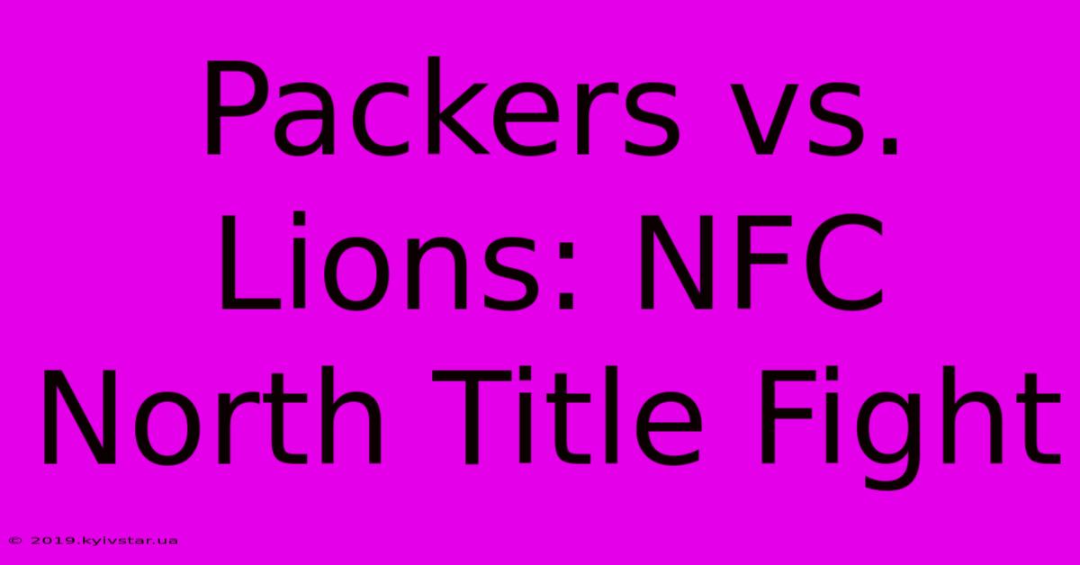 Packers Vs. Lions: NFC North Title Fight