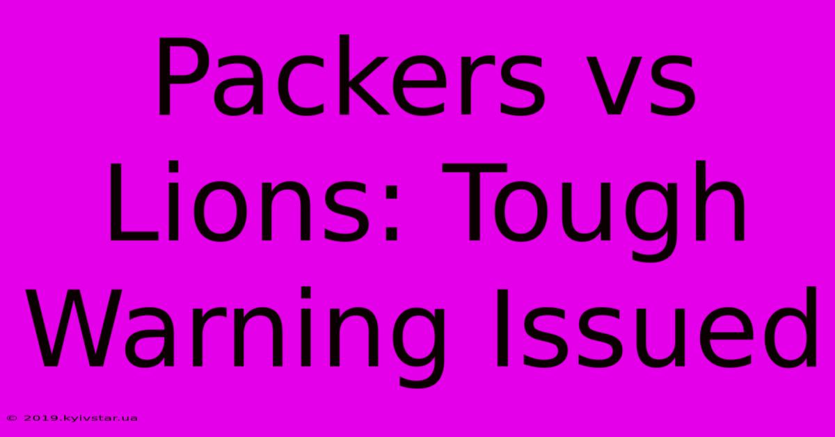 Packers Vs Lions: Tough Warning Issued 