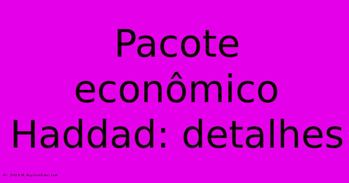 Pacote Econômico Haddad: Detalhes