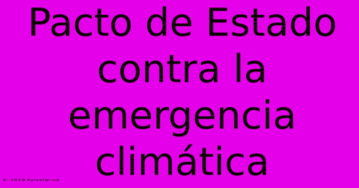 Pacto De Estado Contra La Emergencia Climática