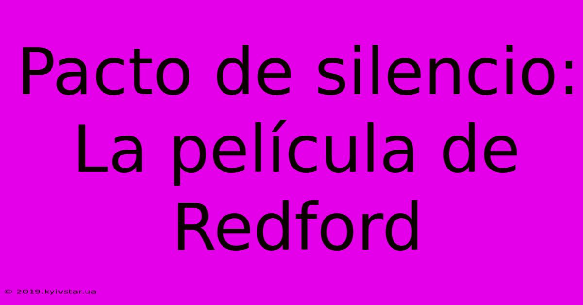 Pacto De Silencio: La Película De Redford