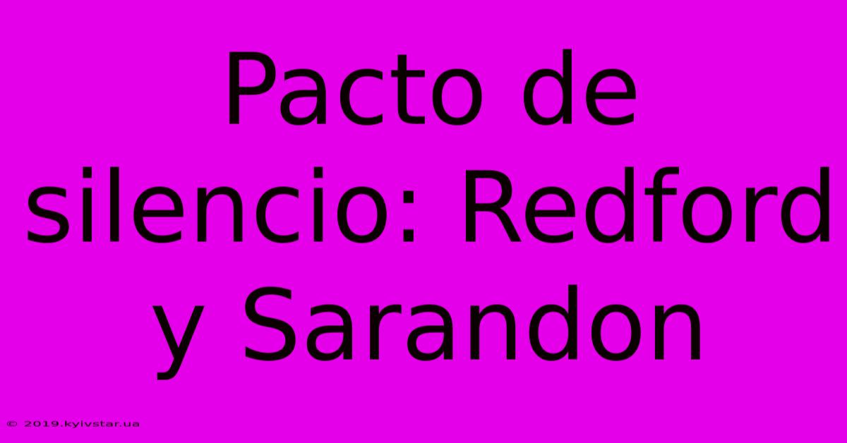 Pacto De Silencio: Redford Y Sarandon