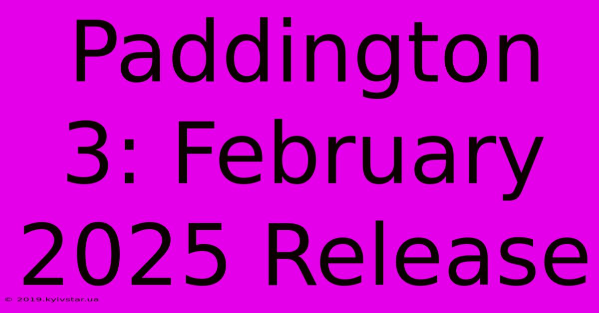 Paddington 3: February 2025 Release