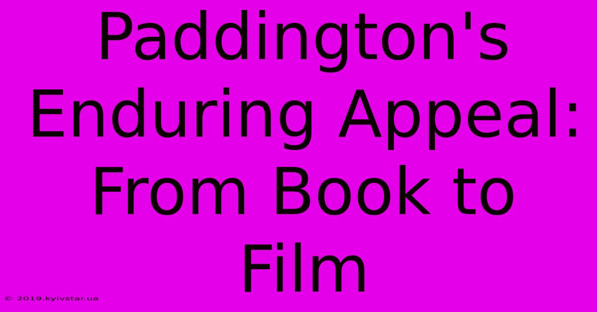 Paddington's Enduring Appeal: From Book To Film 