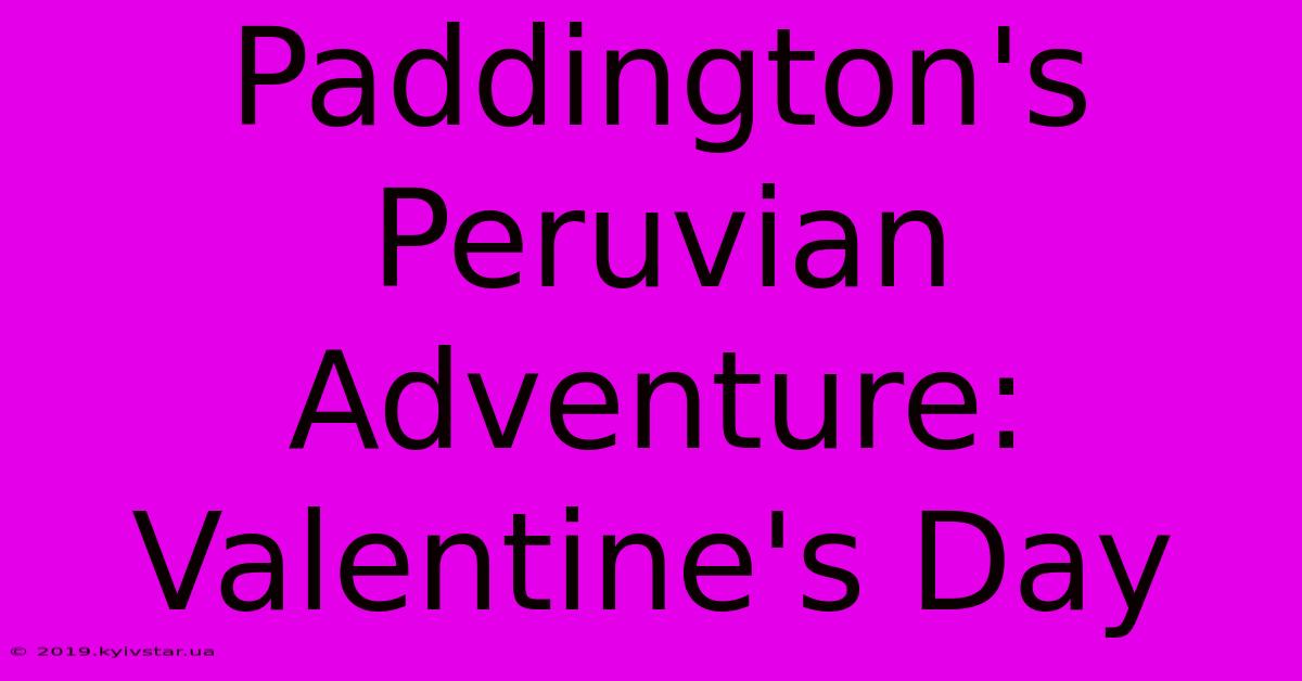 Paddington's Peruvian Adventure: Valentine's Day