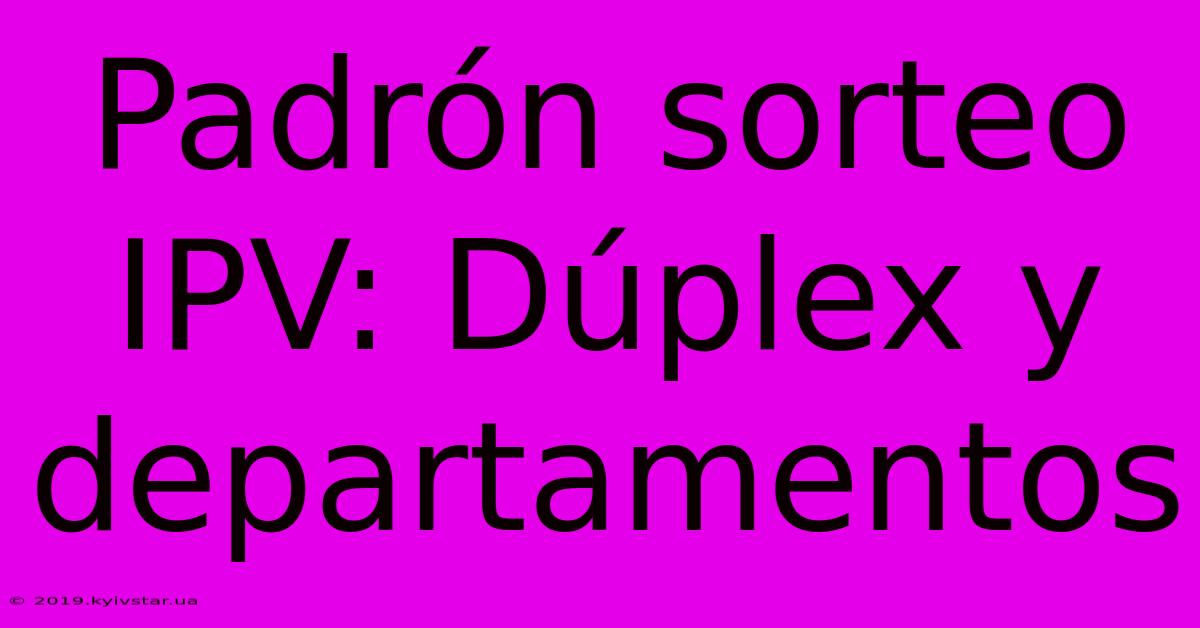 Padrón Sorteo IPV: Dúplex Y Departamentos