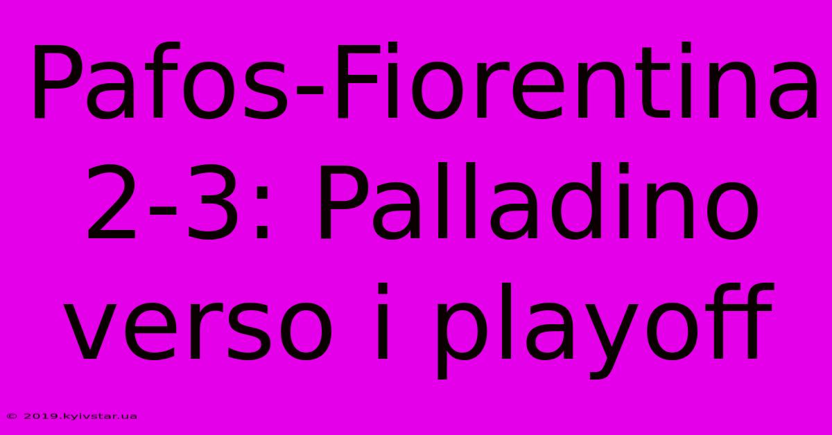 Pafos-Fiorentina 2-3: Palladino Verso I Playoff