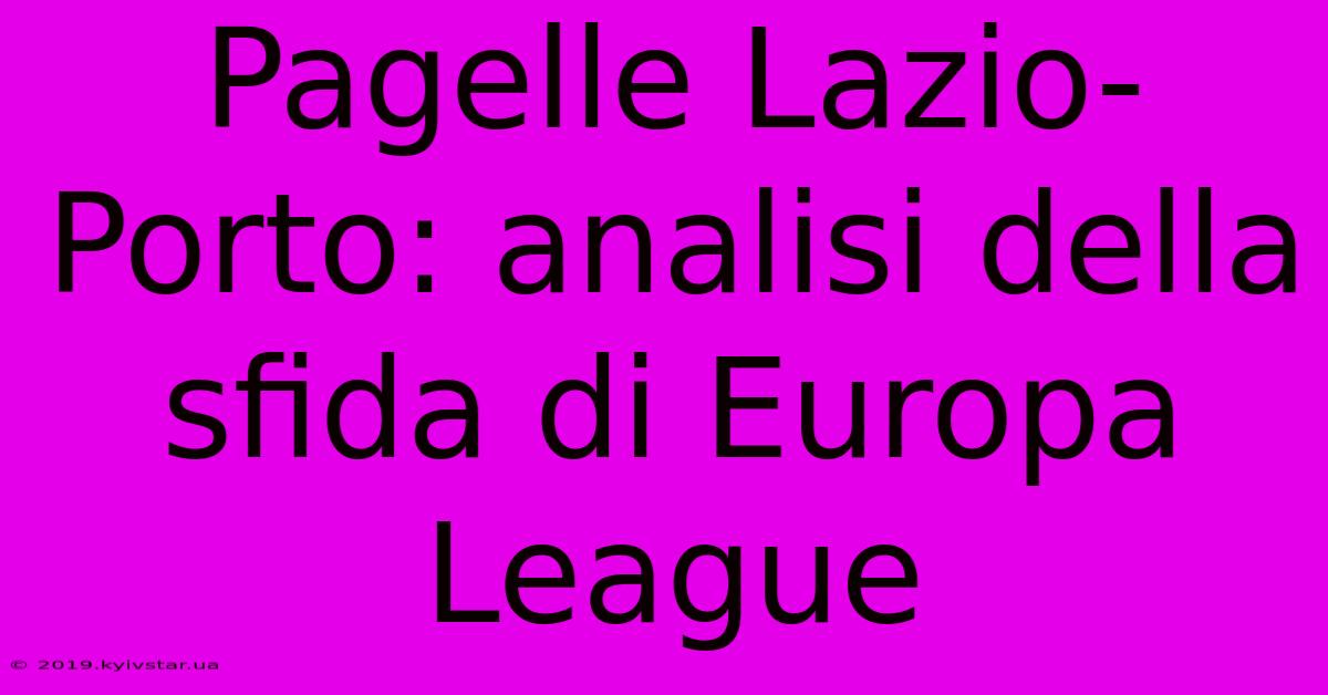 Pagelle Lazio-Porto: Analisi Della Sfida Di Europa League