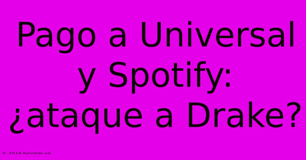 Pago A Universal Y Spotify: ¿ataque A Drake?