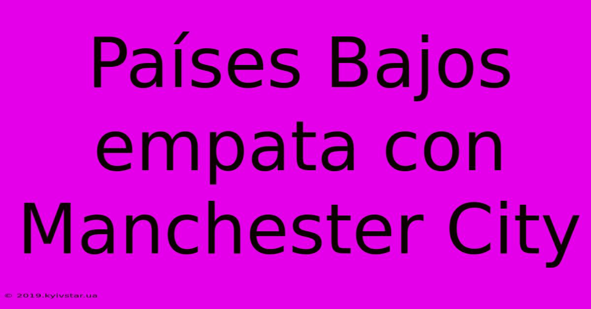 Países Bajos Empata Con Manchester City