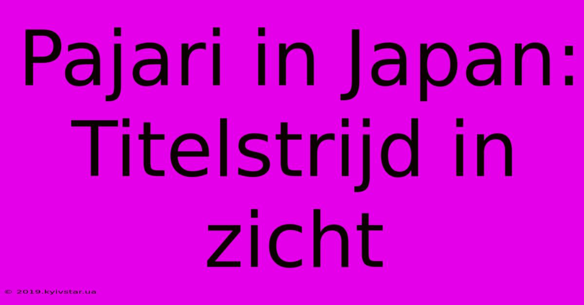 Pajari In Japan: Titelstrijd In Zicht