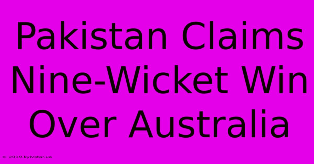 Pakistan Claims Nine-Wicket Win Over Australia 