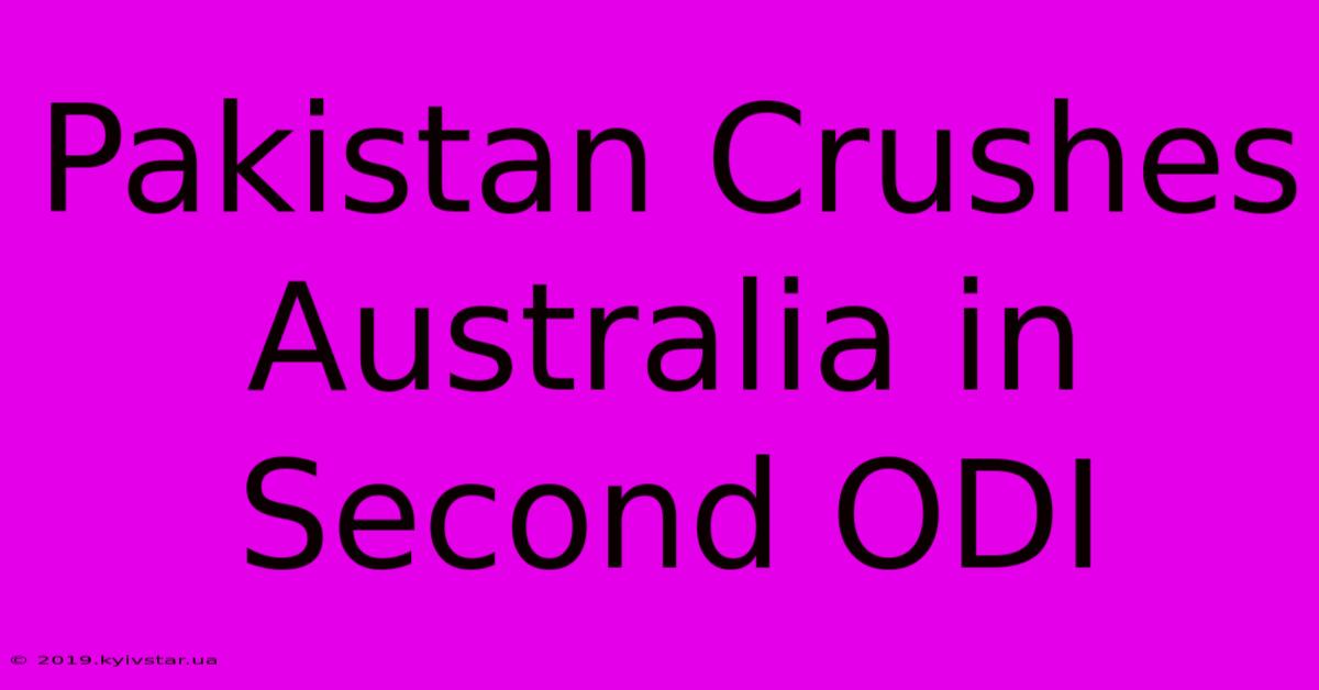 Pakistan Crushes Australia In Second ODI