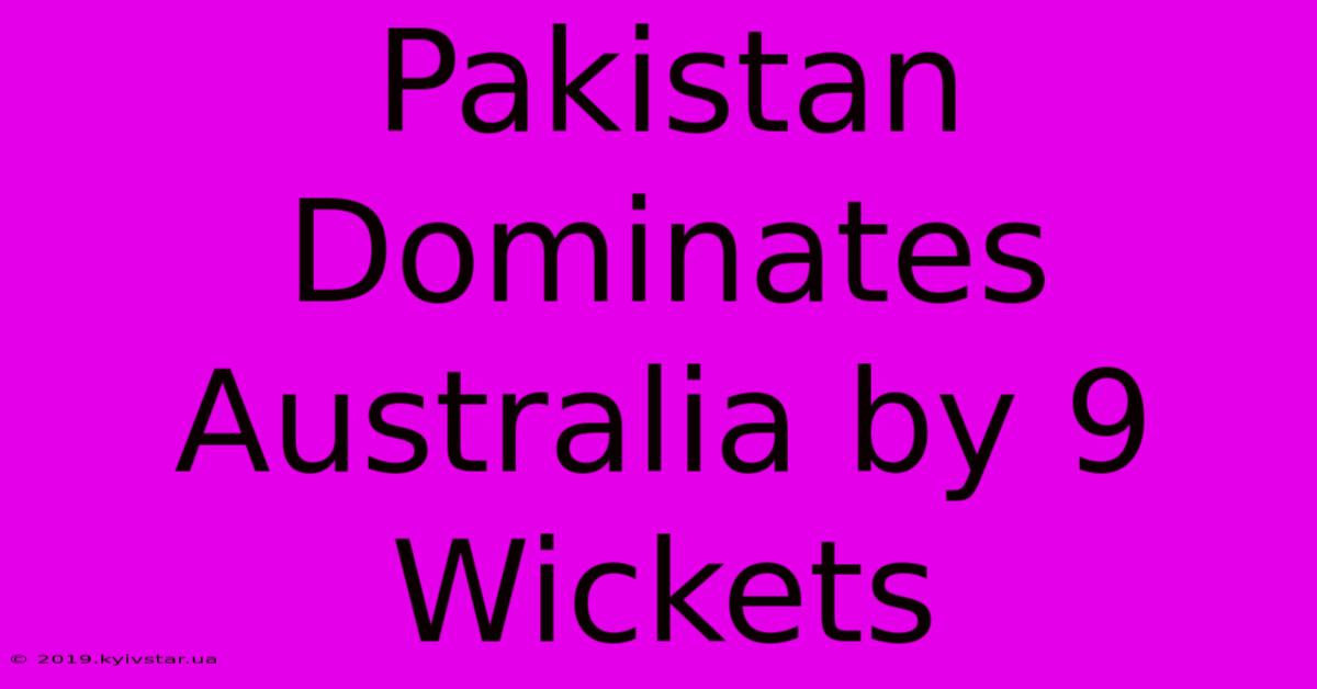 Pakistan Dominates Australia By 9 Wickets 