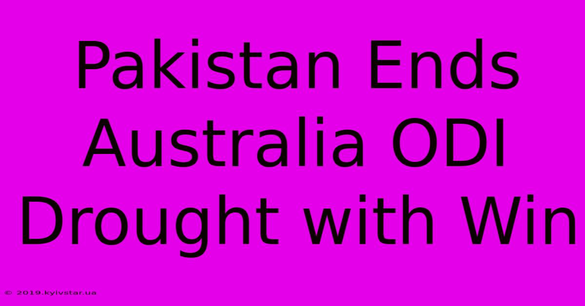 Pakistan Ends Australia ODI Drought With Win