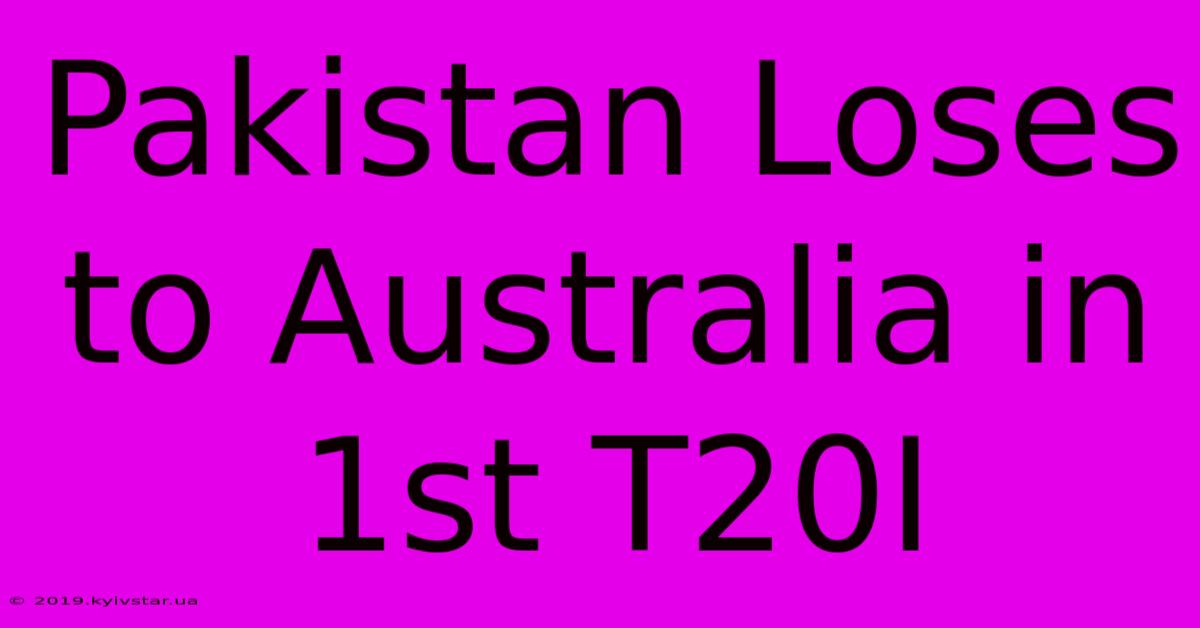 Pakistan Loses To Australia In 1st T20I