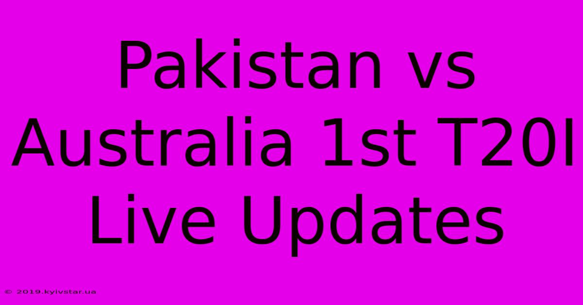 Pakistan Vs Australia 1st T20I Live Updates