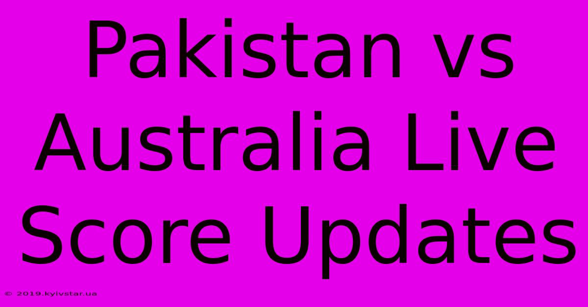 Pakistan Vs Australia Live Score Updates