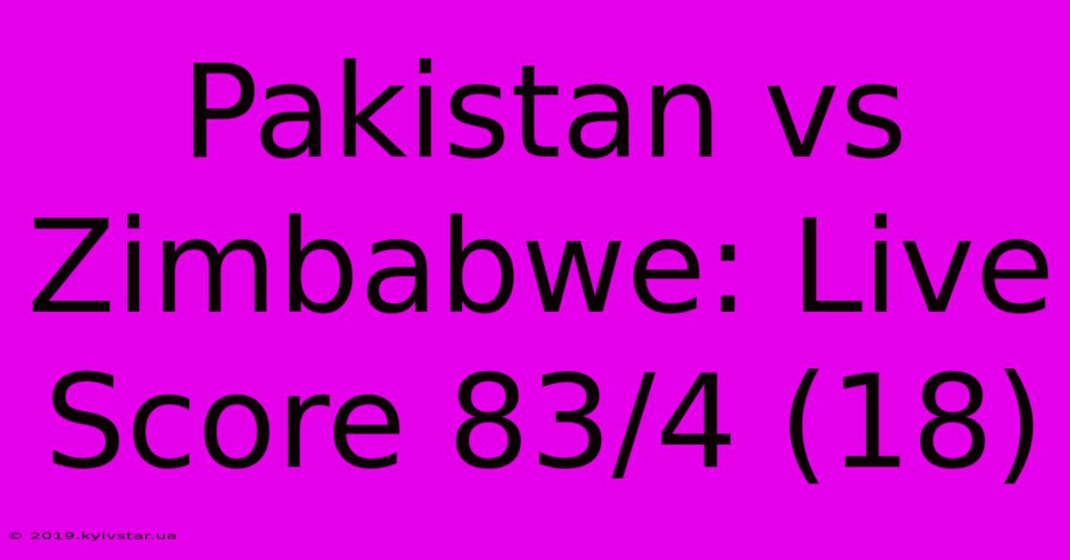 Pakistan Vs Zimbabwe: Live Score 83/4 (18)