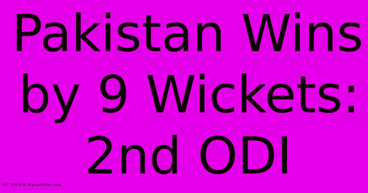 Pakistan Wins By 9 Wickets: 2nd ODI