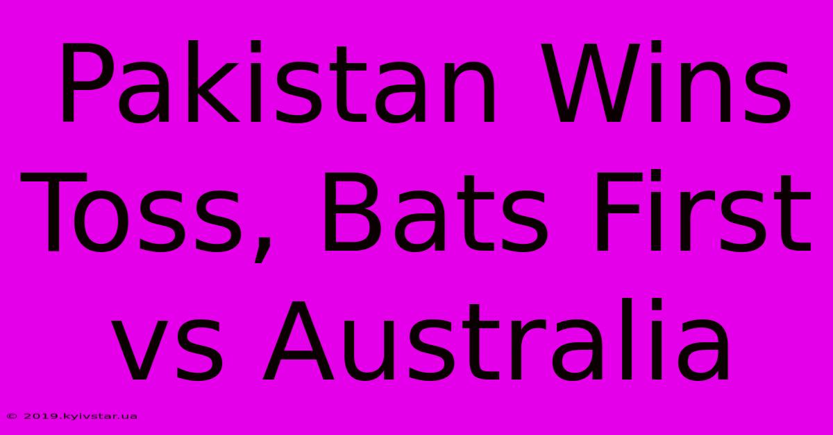 Pakistan Wins Toss, Bats First Vs Australia