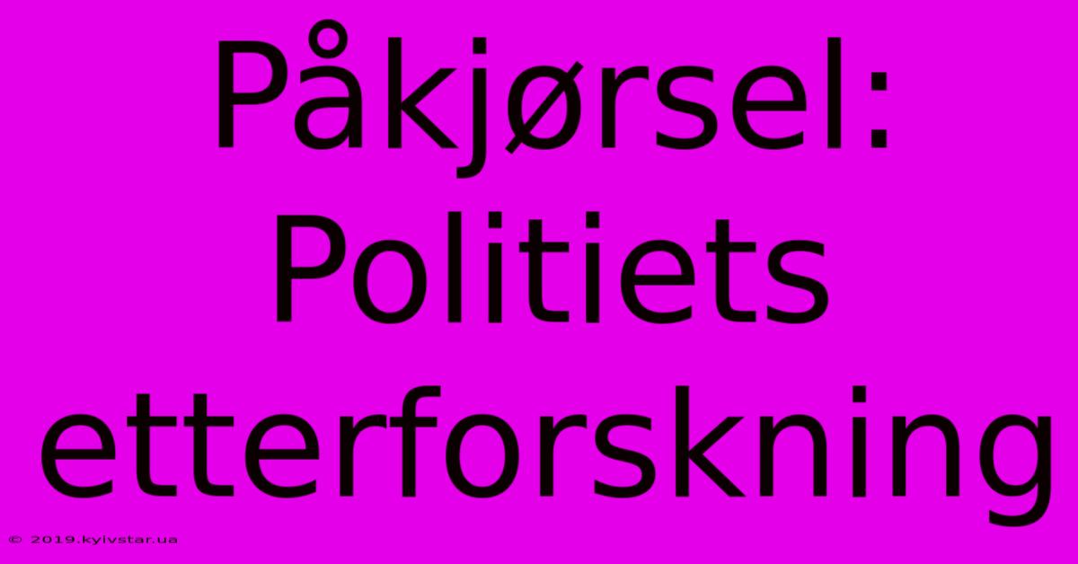 Påkjørsel: Politiets Etterforskning