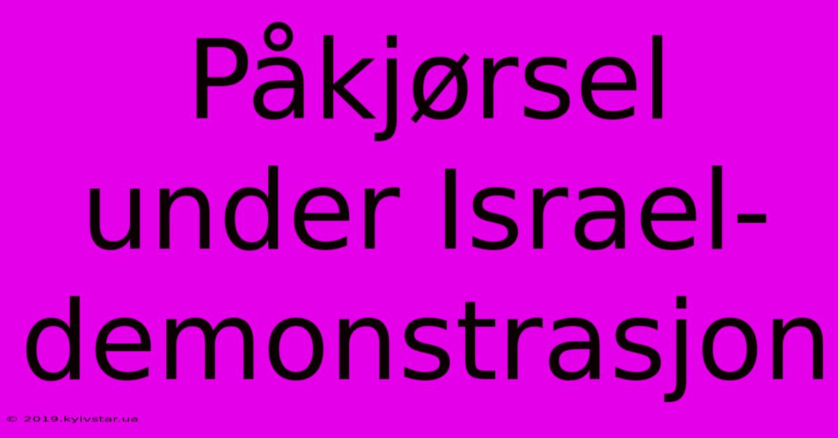 Påkjørsel Under Israel-demonstrasjon