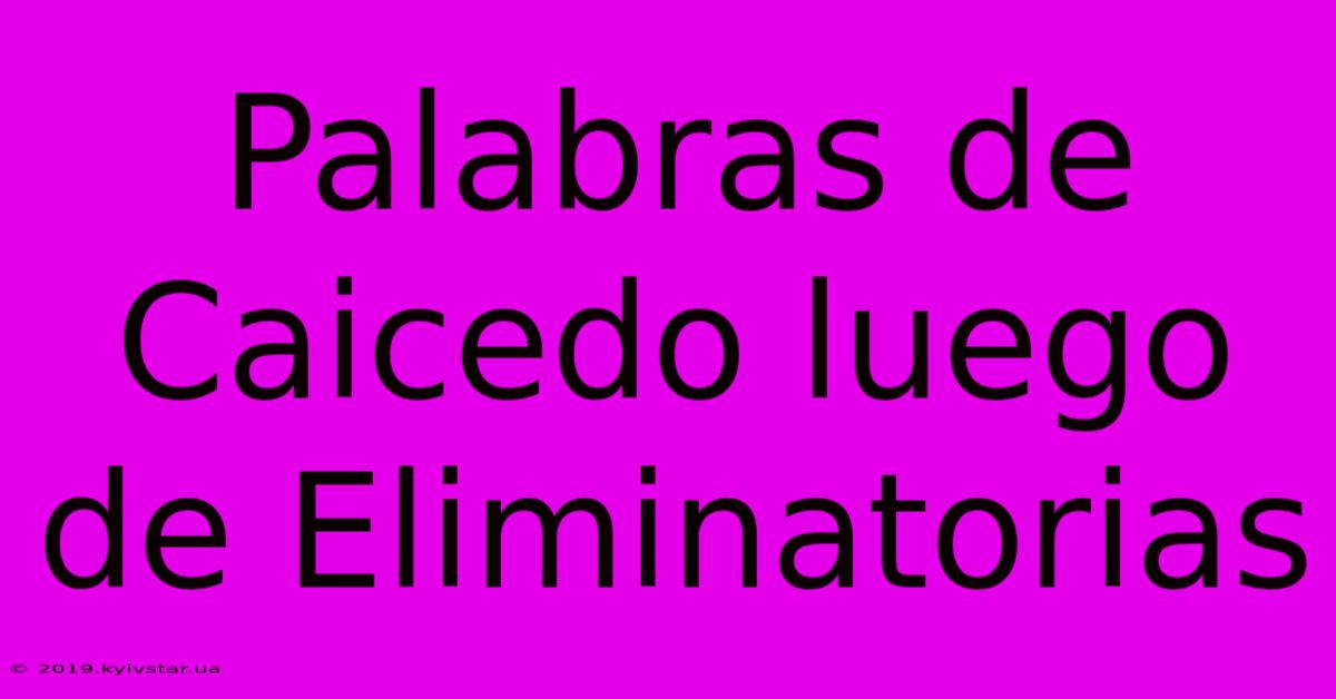 Palabras De Caicedo Luego De Eliminatorias