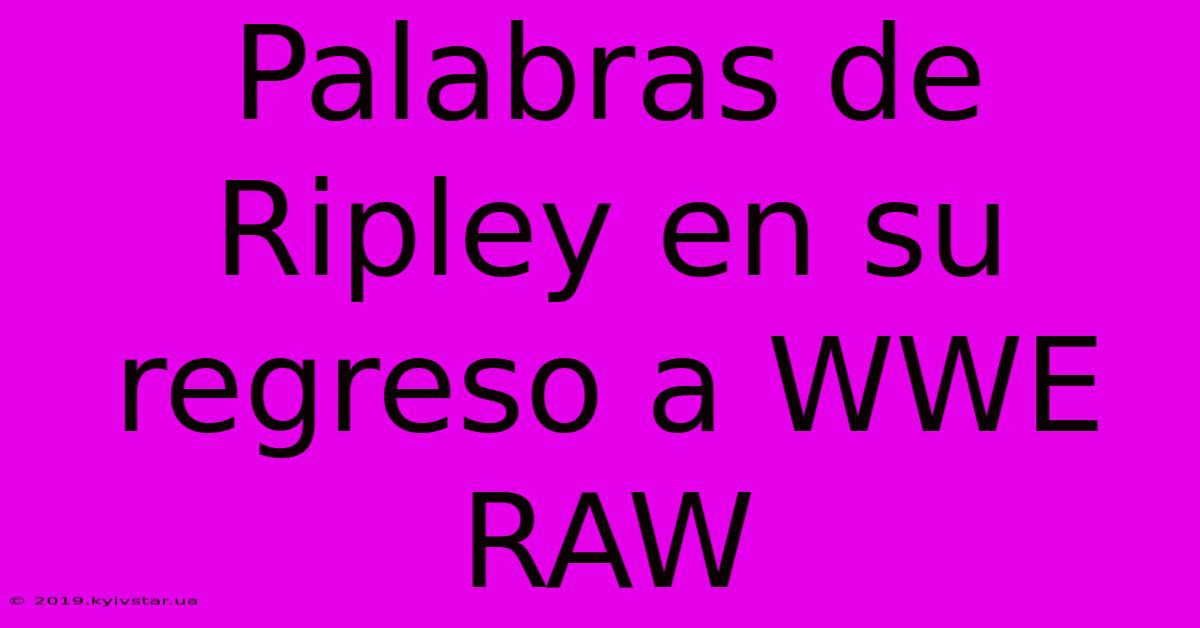 Palabras De Ripley En Su Regreso A WWE RAW