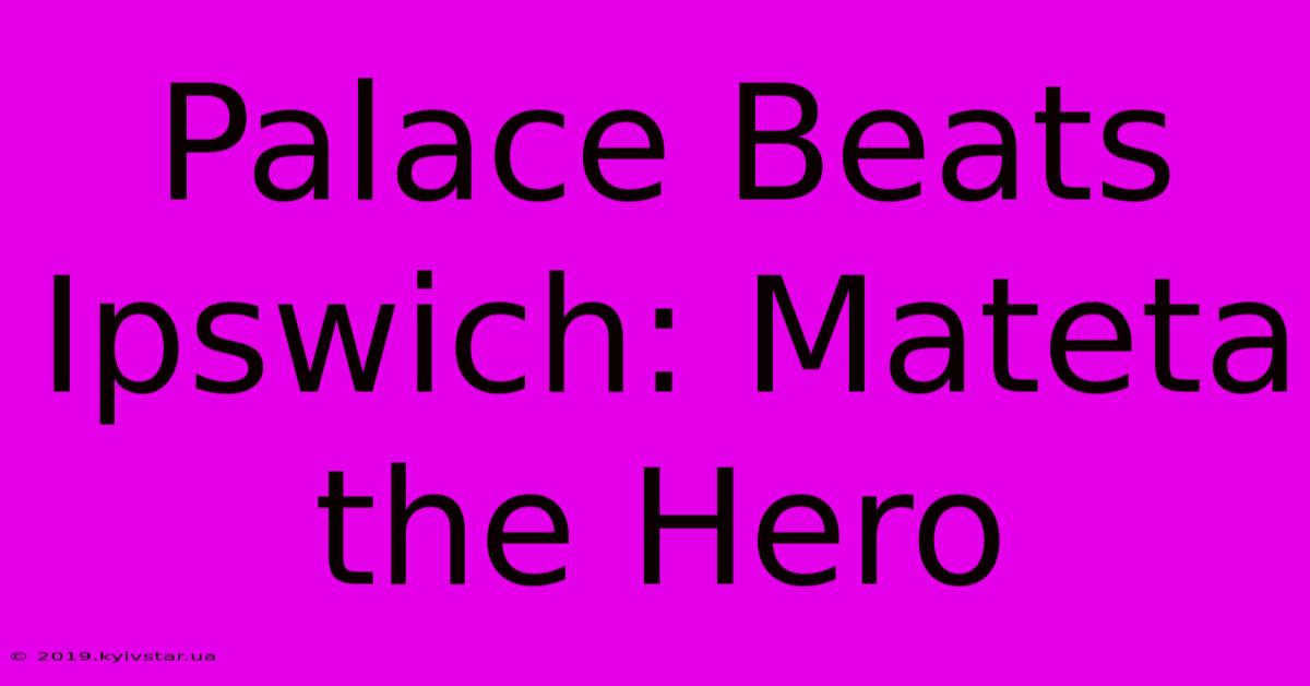 Palace Beats Ipswich: Mateta The Hero