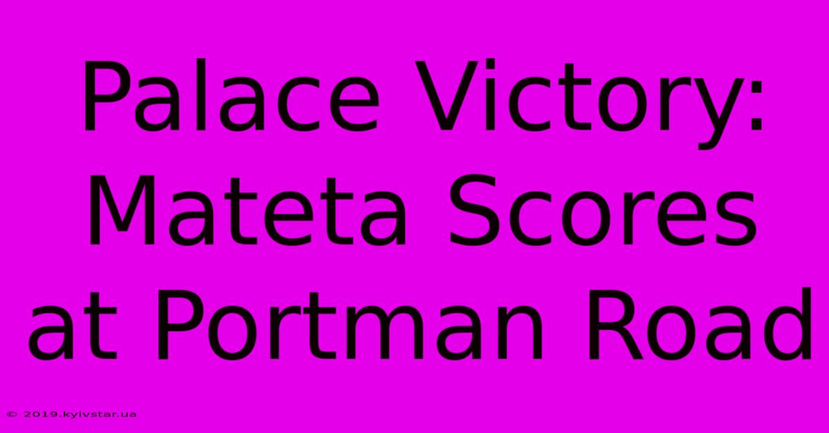 Palace Victory: Mateta Scores At Portman Road