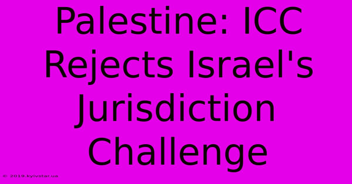 Palestine: ICC Rejects Israel's Jurisdiction Challenge