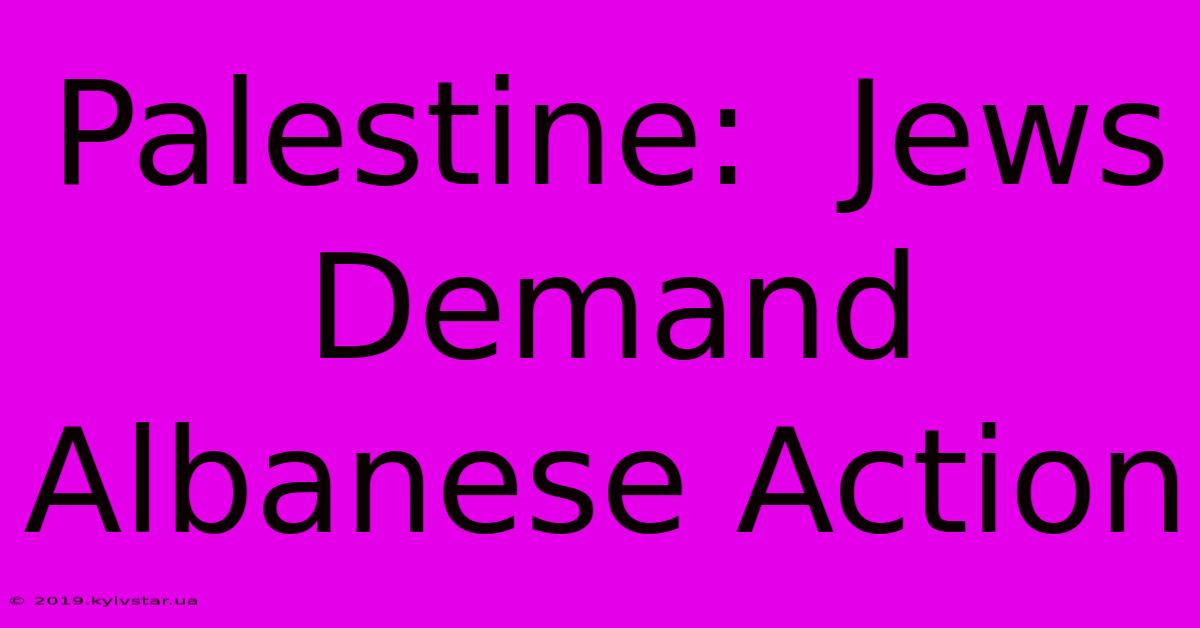 Palestine:  Jews Demand Albanese Action