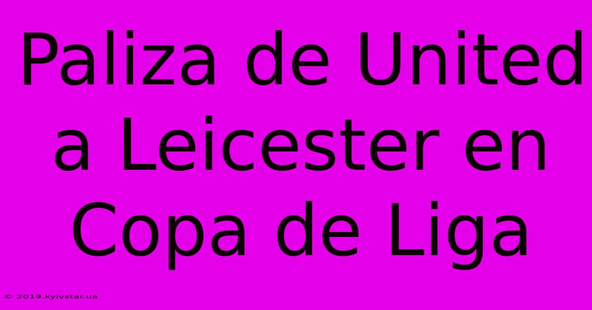 Paliza De United A Leicester En Copa De Liga 