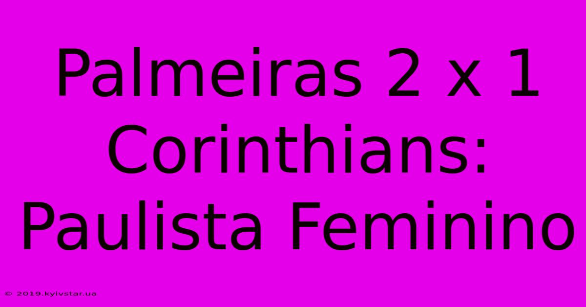 Palmeiras 2 X 1 Corinthians: Paulista Feminino