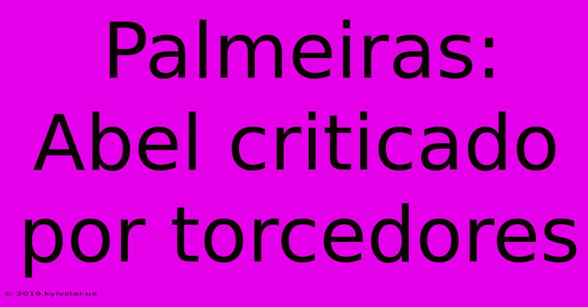 Palmeiras: Abel Criticado Por Torcedores